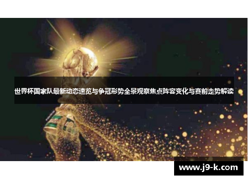 世界杯国家队最新动态速览与争冠形势全景观察焦点阵容变化与赛前走势解读 世界杯国家队最新动态速览与争冠形势全景观察焦点阵容变化与赛前走势解读