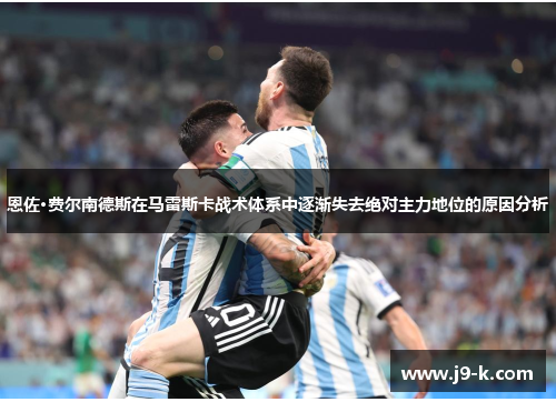 恩佐·费尔南德斯在马雷斯卡战术体系中逐渐失去绝对主力地位的原因分析 恩佐·费尔南德斯在马雷斯卡战术体系中逐渐失去绝对主力地位的原因分析