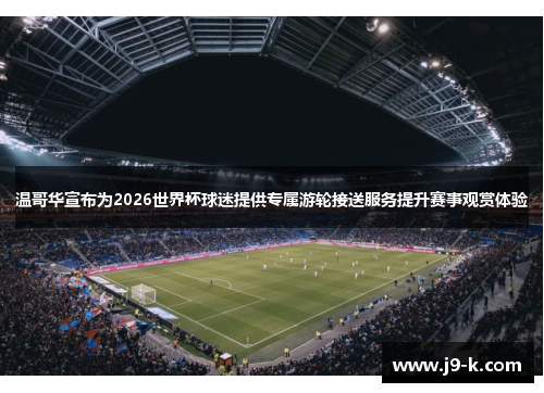 温哥华宣布为2026世界杯球迷提供专属游轮接送服务提升赛事观赏体验 温哥华宣布为2026世界杯球迷提供专属游轮接送服务提升赛事观赏体验