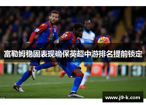 富勒姆稳固表现确保英超中游排名提前锁定